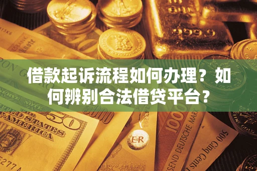 北京借款起诉流程如何办理？如何辨别合法借贷平台？