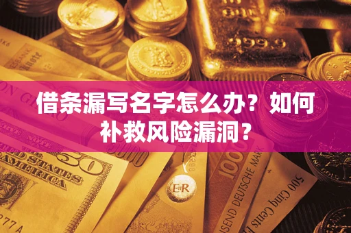 北京借条漏写名字怎么办？如何补救风险漏洞？