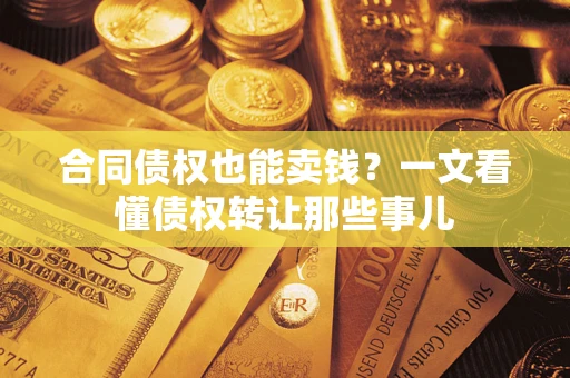 北京合同债权也能卖钱？一文看懂债权转让那些事儿