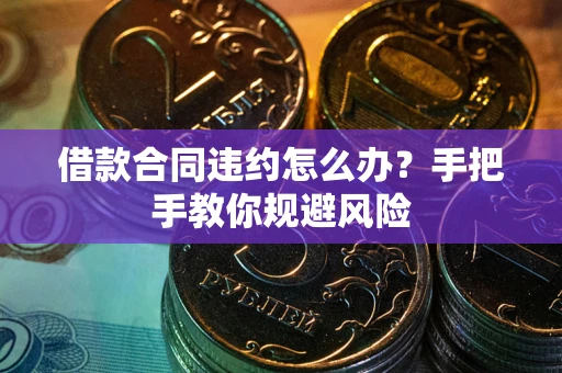 北京借款合同违约怎么办？手把手教你规避风险