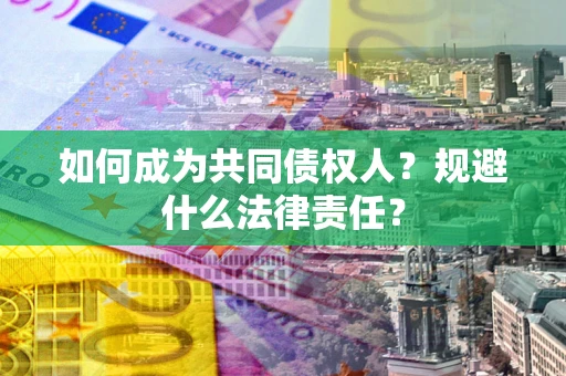 北京如何成为共同债权人？规避什么法律责任？