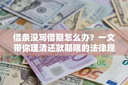 北京借条没写借期怎么办？一文带你理清还款期限的法律规则