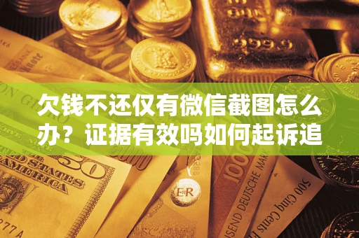 北京欠钱不还仅有微信截图怎么办？证据有效吗如何起诉追回欠款？
