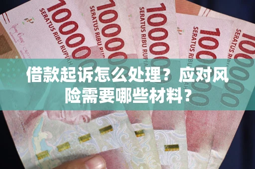 北京借款起诉怎么处理？应对风险需要哪些材料？
