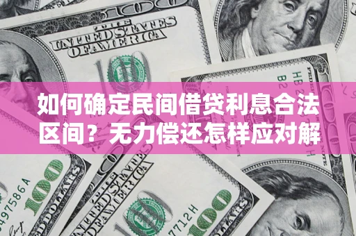 北京如何确定民间借贷利息合法区间？无力偿还怎样应对解决法门？
