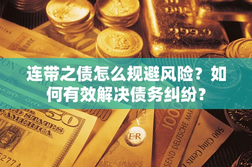 北京连带之债怎么规避风险？如何有效解决债务纠纷？