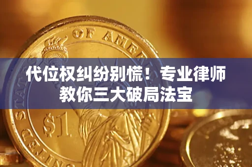 北京代位权纠纷别慌！专业律师教你三大破局法宝