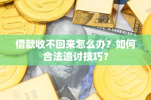 北京借款收不回来怎么办？如何合法追讨技巧？