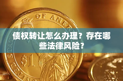 北京债权转让怎么办理？存在哪些法律风险？