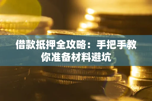 北京借款抵押全攻略：手把手教你准备材料避坑