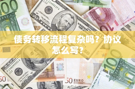 北京债务转移流程复杂吗？协议怎么写？