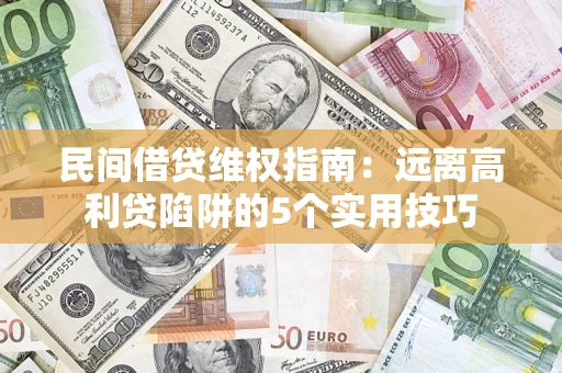 北京民间借贷维权指南：远离高利贷陷阱的5个实用技巧