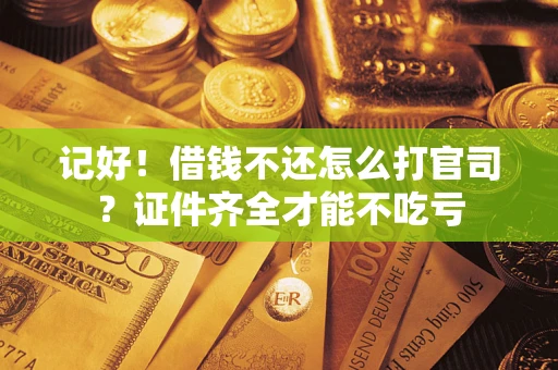 北京记好！借钱不还怎么打官司？证件齐全才能不吃亏