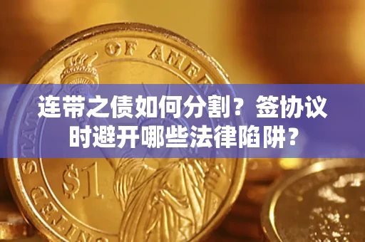 北京连带之债如何分割？签协议时避开哪些法律陷阱？
