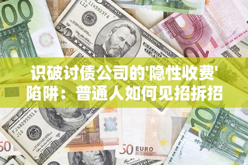 北京识破讨债公司的'隐性收费'陷阱：普通人如何见招拆招？