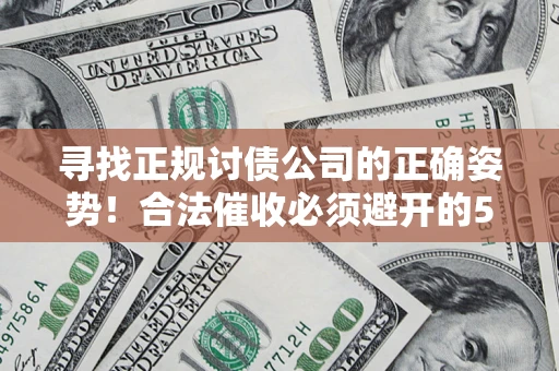 北京寻找正规讨债公司的正确姿势！合法催收必须避开的5大雷区