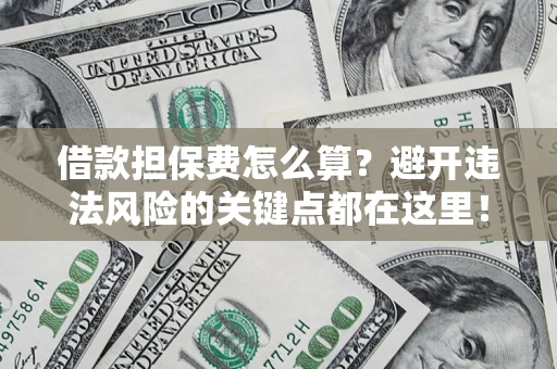 北京借款担保费怎么算？避开违法风险的关键点都在这里！