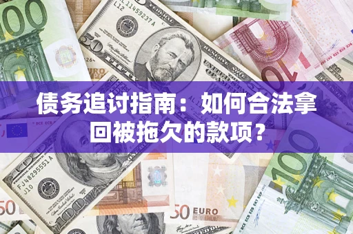 北京债务追讨指南：如何合法拿回被拖欠的款项？