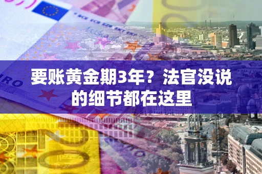 北京要账黄金期3年？法官没说的细节都在这里