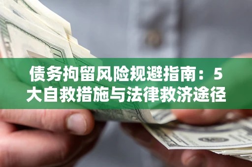 北京债务拘留风险规避指南：5大自救措施与法律救济途径