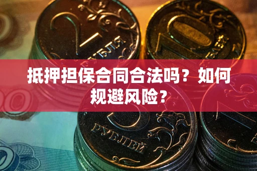 北京抵押担保合同合法吗？如何规避风险？