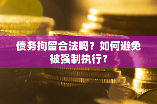 北京债务拘留合法吗？如何避免被强制执行？