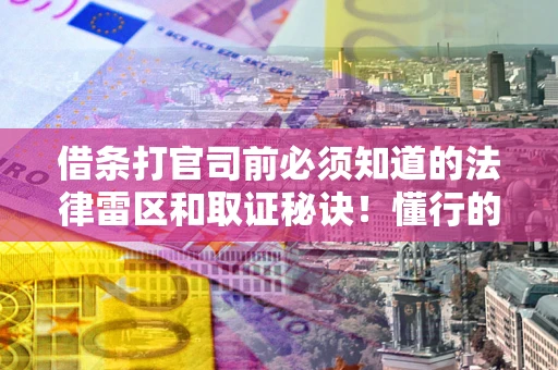 北京借条打官司前必须知道的法律雷区和取证秘诀！懂行的人已经留好这些证据