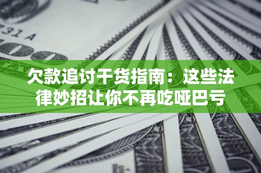 北京欠款追讨干货指南：这些法律妙招让你不再吃哑巴亏