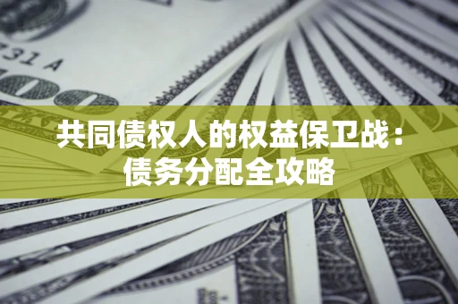 北京共同债权人的权益保卫战：债务分配全攻略