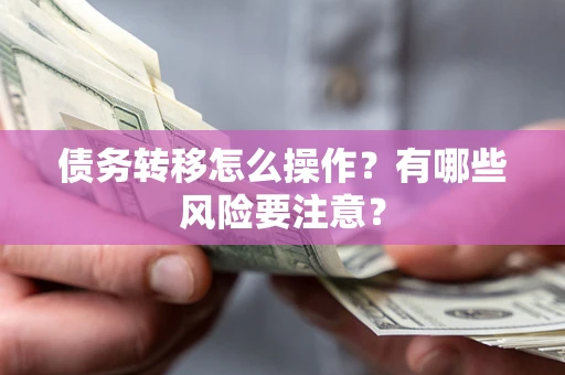 北京债务转移怎么操作？有哪些风险要注意？