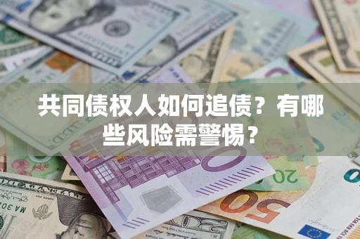 北京共同债权人如何追债？有哪些风险需警惕？