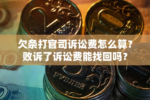 北京欠条打官司诉讼费怎么算？败诉了诉讼费能找回吗？