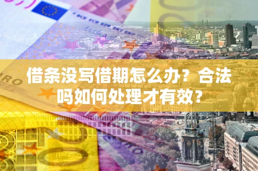 北京借条没写借期怎么办？合法吗如何处理才有效？