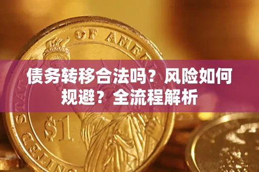 北京债务转移合法吗？风险如何规避？全流程解析