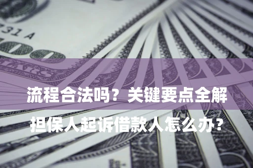 北京

担保人起诉借款人怎么办？流程合法吗？关键要点全解析