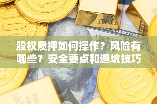 北京股权质押如何操作？风险有哪些？安全要点和避坑技巧？