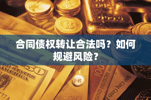 北京合同债权转让合法吗?如何规避风险? 北京合同债权转让合法吗?如何规避风险?