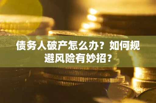 北京债务人破产怎么办？如何规避风险有妙招？