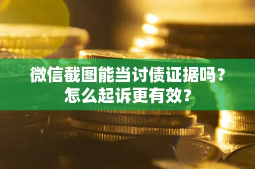 北京微信截图能当讨债证据吗？怎么起诉更有效？