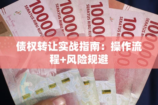 北京债权转让实战指南：操作流程+风险规避