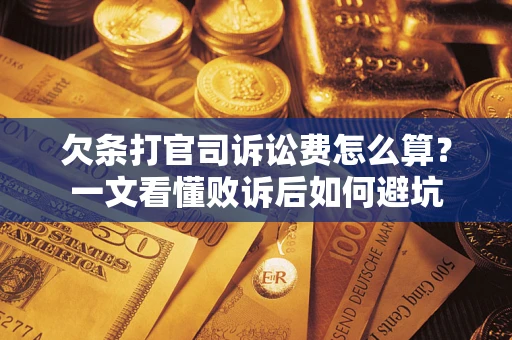 北京欠条打官司诉讼费怎么算？一文看懂败诉后如何避坑