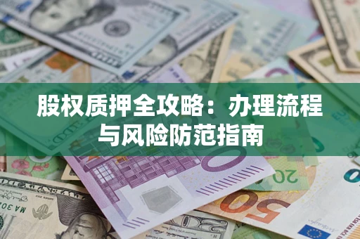 北京股权质押全攻略：办理流程与风险防范指南