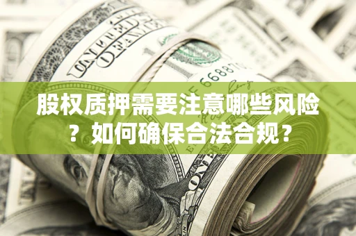北京股权质押需要注意哪些风险？如何确保合法合规？
