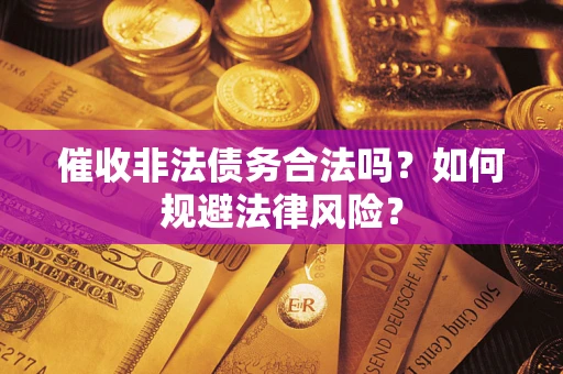 北京催收非法债务合法吗？如何规避法律风险？