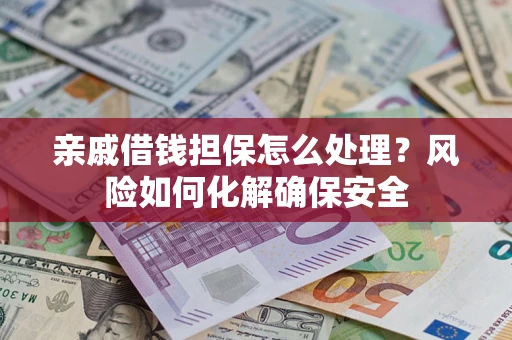 北京亲戚借钱担保怎么处理？风险如何化解确保安全