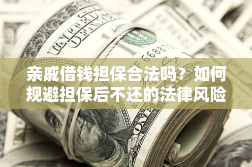 北京亲戚借钱担保合法吗？如何规避担保后不还的法律风险？