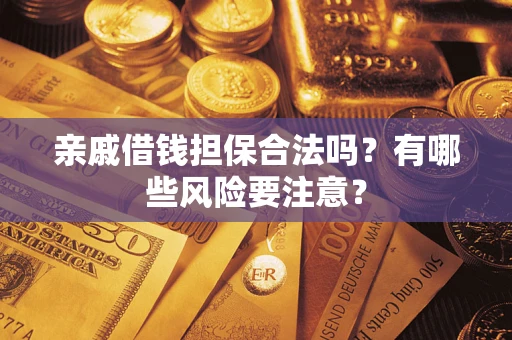 北京亲戚借钱担保合法吗？有哪些风险要注意？