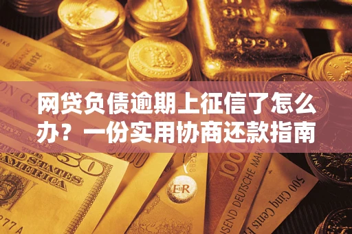 北京网贷负债逾期上征信了怎么办？一份实用协商还款指南请收好