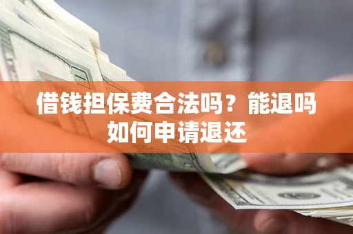 北京借钱担保费合法吗？能退吗如何申请退还
