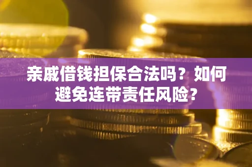 北京亲戚借钱担保合法吗？如何避免连带责任风险？